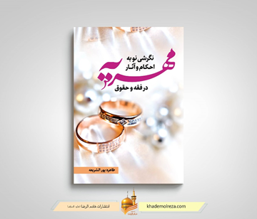 کتاب نگرشی نو به احکام و آثار مهریه در فقه و حقوق، کتابی است که هر جوانی قبل از وضع مهریه باید بخواند